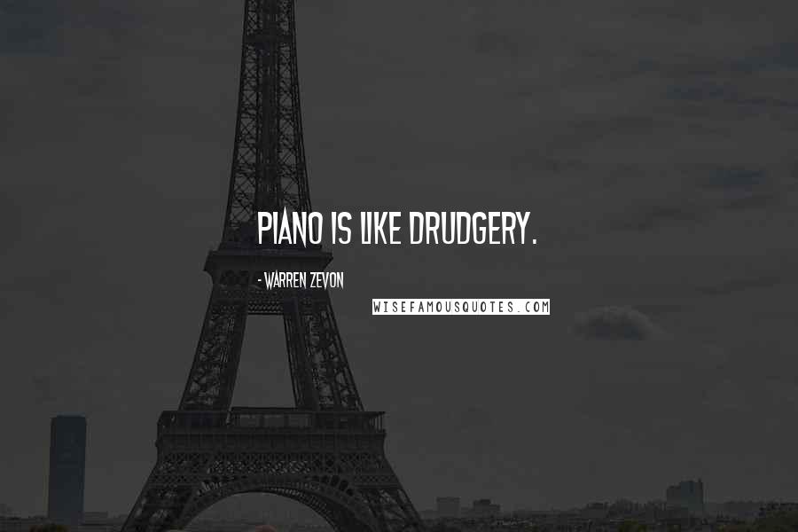 Warren Zevon Quotes: Piano is like drudgery.