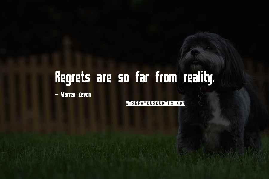 Warren Zevon Quotes: Regrets are so far from reality.