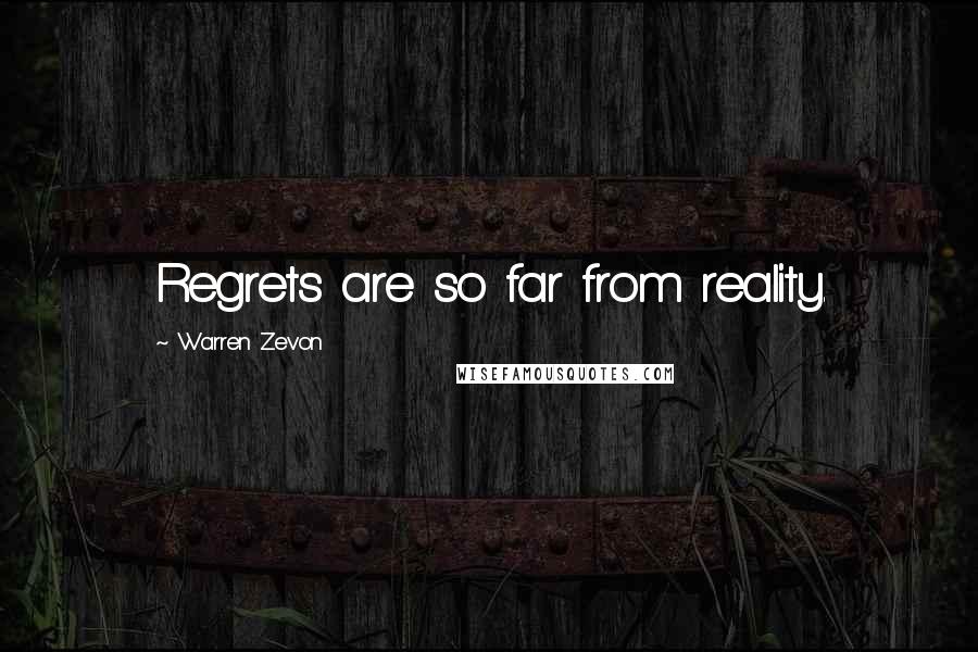 Warren Zevon Quotes: Regrets are so far from reality.