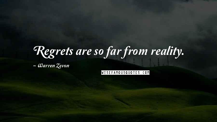 Warren Zevon Quotes: Regrets are so far from reality.