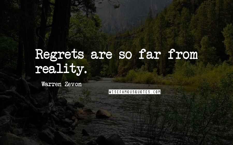 Warren Zevon Quotes: Regrets are so far from reality.