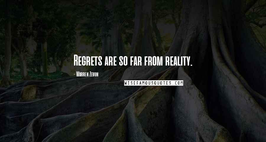 Warren Zevon Quotes: Regrets are so far from reality.