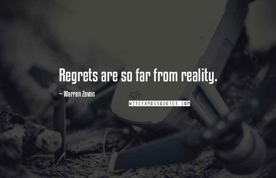 Warren Zevon Quotes: Regrets are so far from reality.