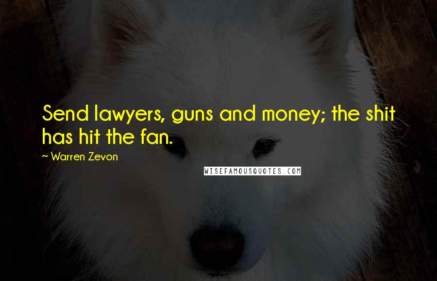 Warren Zevon Quotes: Send lawyers, guns and money; the shit has hit the fan.