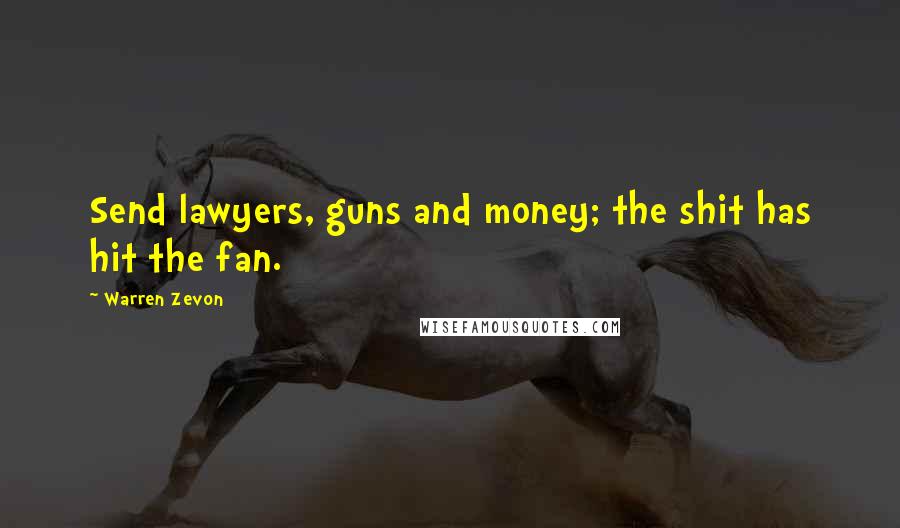 Warren Zevon Quotes: Send lawyers, guns and money; the shit has hit the fan.