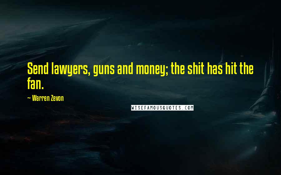 Warren Zevon Quotes: Send lawyers, guns and money; the shit has hit the fan.