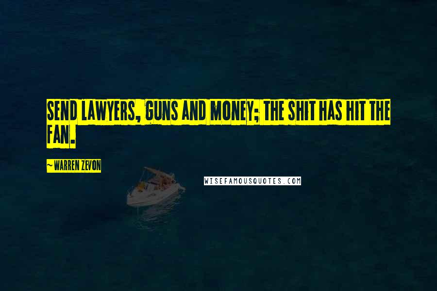 Warren Zevon Quotes: Send lawyers, guns and money; the shit has hit the fan.