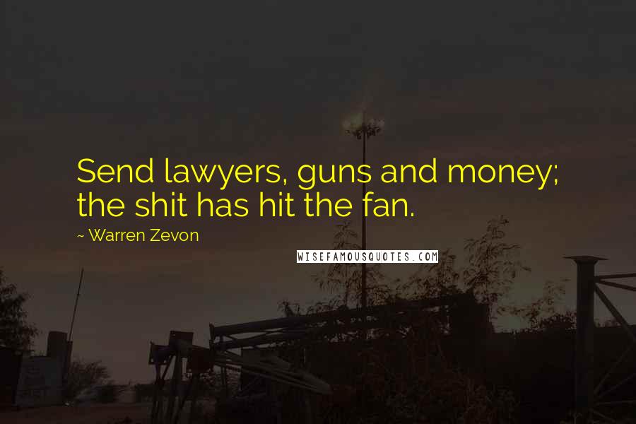 Warren Zevon Quotes: Send lawyers, guns and money; the shit has hit the fan.