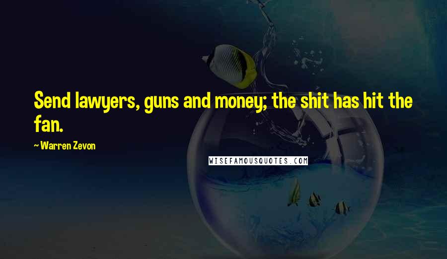 Warren Zevon Quotes: Send lawyers, guns and money; the shit has hit the fan.