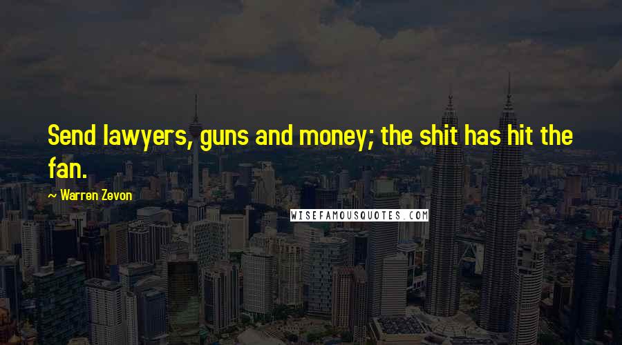 Warren Zevon Quotes: Send lawyers, guns and money; the shit has hit the fan.