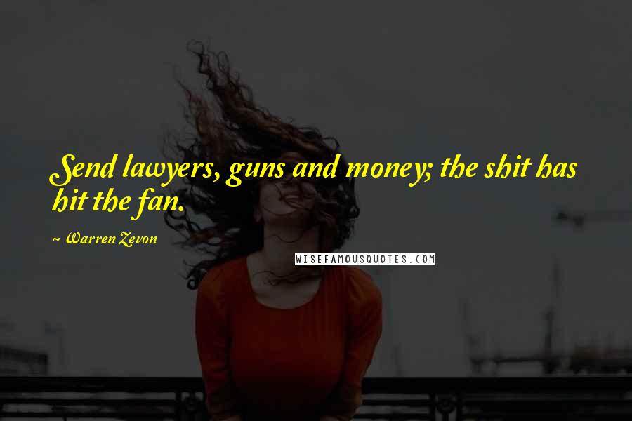 Warren Zevon Quotes: Send lawyers, guns and money; the shit has hit the fan.