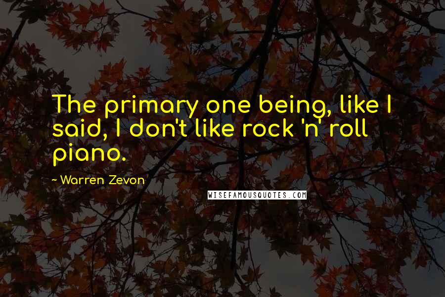 Warren Zevon Quotes: The primary one being, like I said, I don't like rock 'n' roll piano.