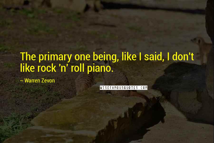 Warren Zevon Quotes: The primary one being, like I said, I don't like rock 'n' roll piano.