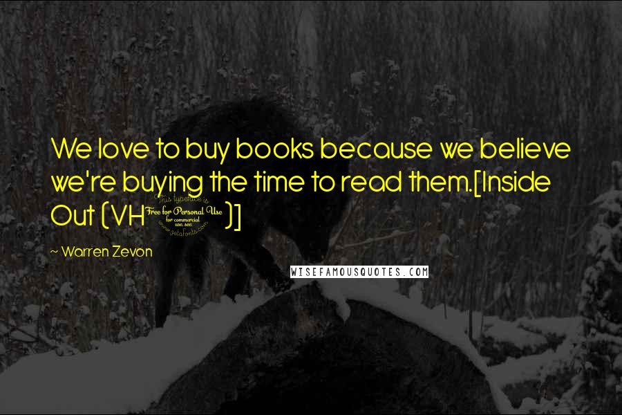 Warren Zevon Quotes: We love to buy books because we believe we're buying the time to read them.[Inside Out (VH1)]