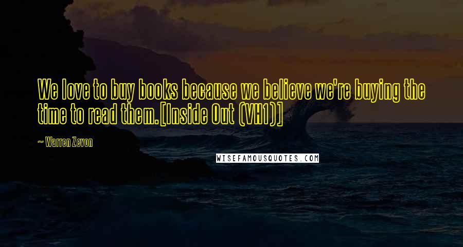 Warren Zevon Quotes: We love to buy books because we believe we're buying the time to read them.[Inside Out (VH1)]