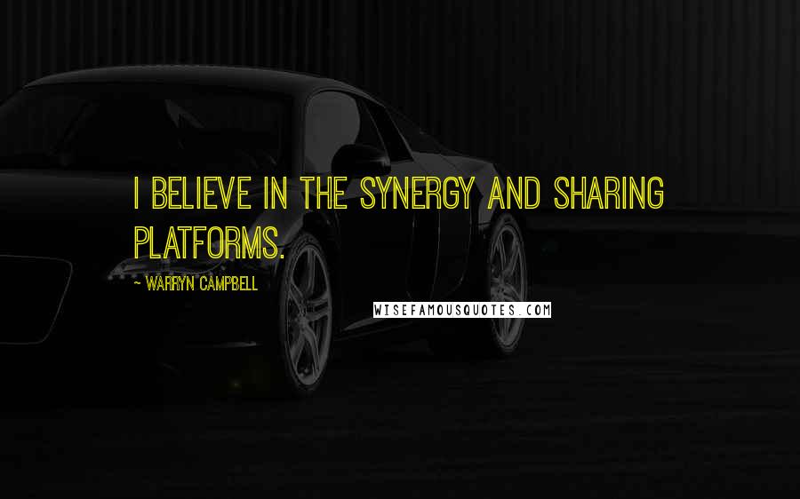 Warryn Campbell Quotes: I believe in the synergy and sharing platforms.