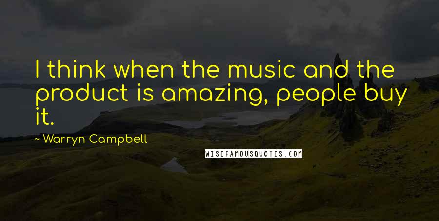 Warryn Campbell Quotes: I think when the music and the product is amazing, people buy it.