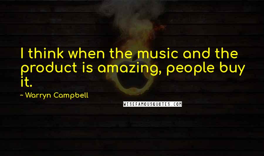 Warryn Campbell Quotes: I think when the music and the product is amazing, people buy it.