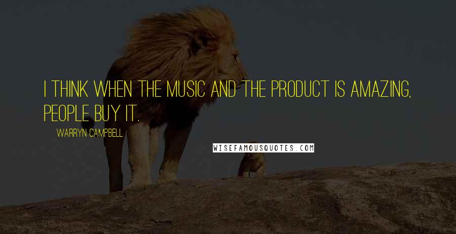 Warryn Campbell Quotes: I think when the music and the product is amazing, people buy it.
