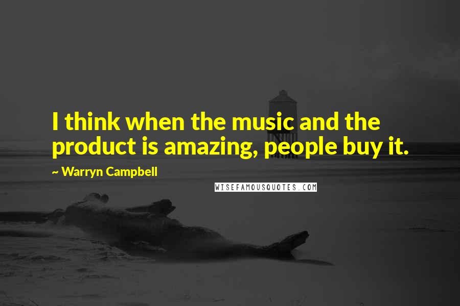 Warryn Campbell Quotes: I think when the music and the product is amazing, people buy it.