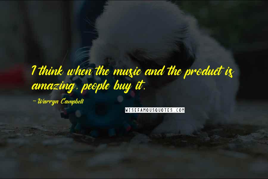 Warryn Campbell Quotes: I think when the music and the product is amazing, people buy it.