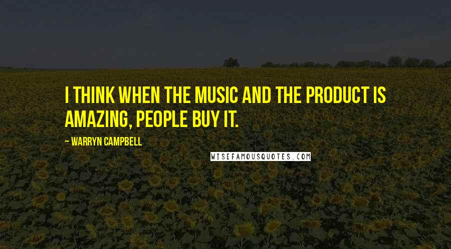 Warryn Campbell Quotes: I think when the music and the product is amazing, people buy it.