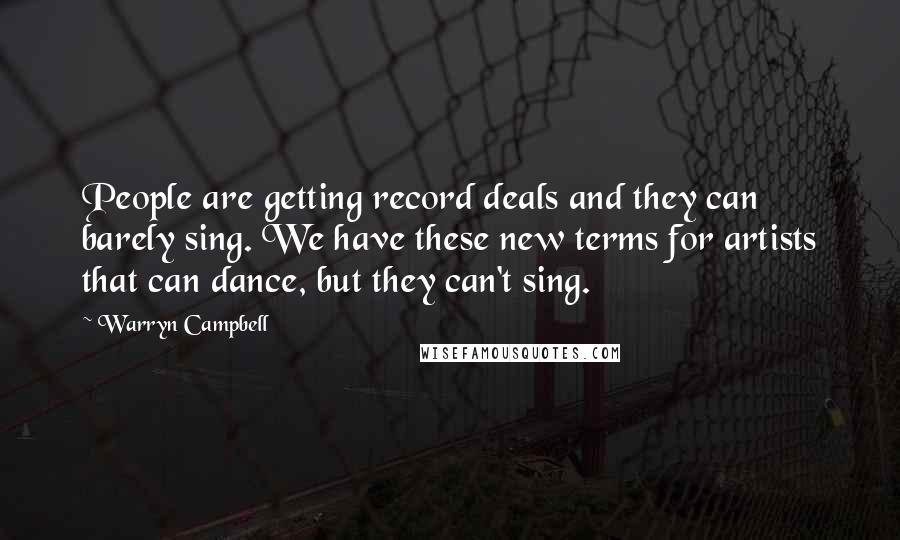 Warryn Campbell Quotes: People are getting record deals and they can barely sing. We have these new terms for artists that can dance, but they can't sing.
