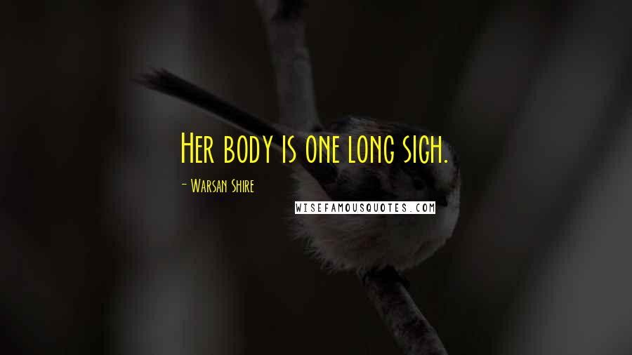 Warsan Shire Quotes: Her body is one long sigh.