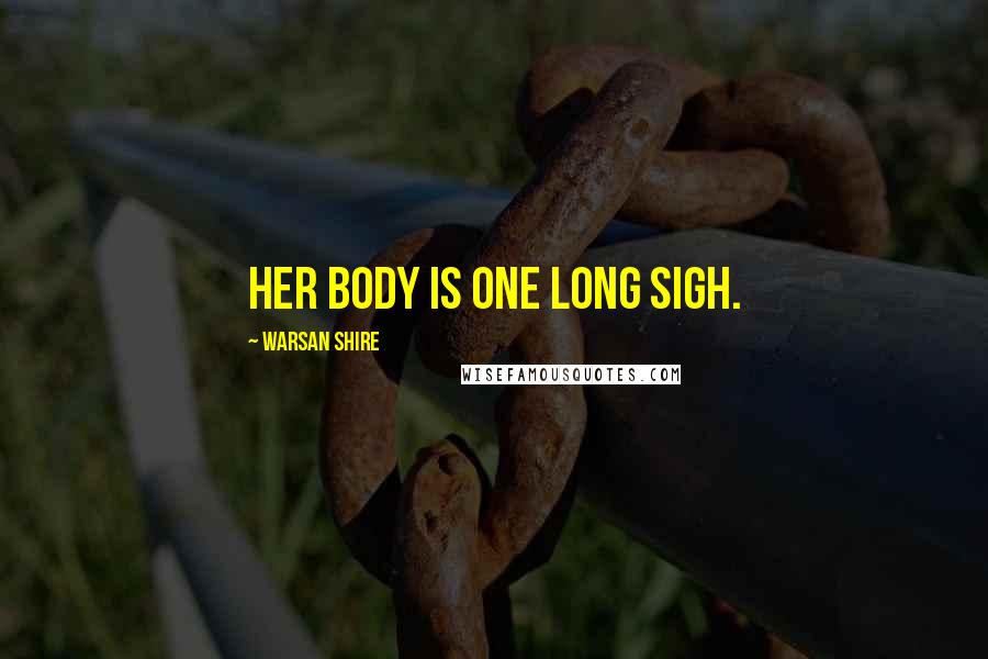 Warsan Shire Quotes: Her body is one long sigh.