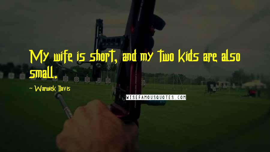 Warwick Davis Quotes: My wife is short, and my two kids are also small.