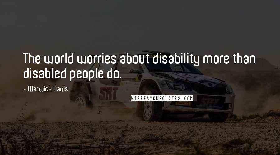 Warwick Davis Quotes: The world worries about disability more than disabled people do.