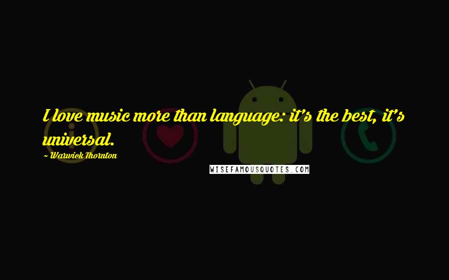 Warwick Thornton Quotes: I love music more than language: it's the best, it's universal.