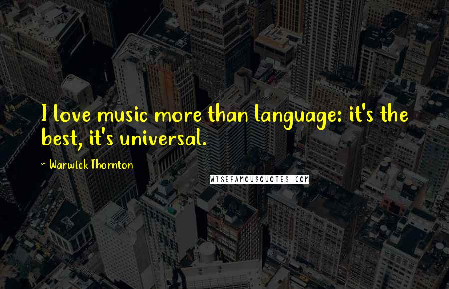 Warwick Thornton Quotes: I love music more than language: it's the best, it's universal.