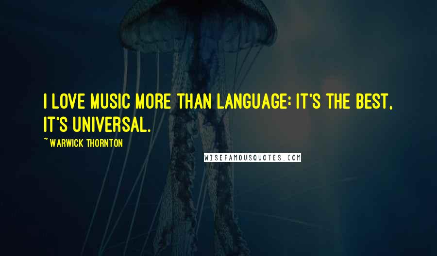 Warwick Thornton Quotes: I love music more than language: it's the best, it's universal.