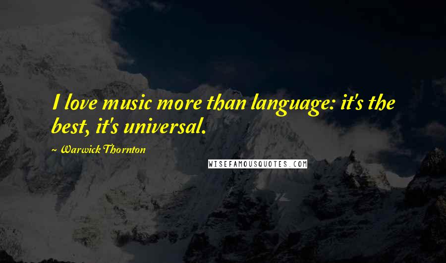 Warwick Thornton Quotes: I love music more than language: it's the best, it's universal.