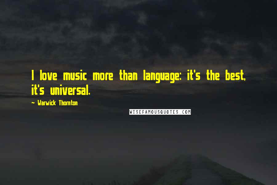 Warwick Thornton Quotes: I love music more than language: it's the best, it's universal.