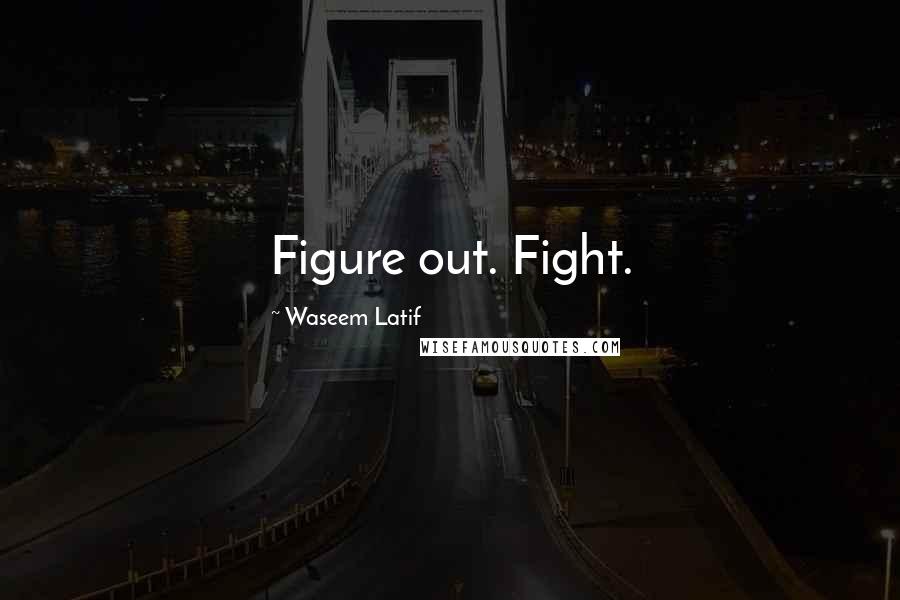 Waseem Latif Quotes: Figure out. Fight.