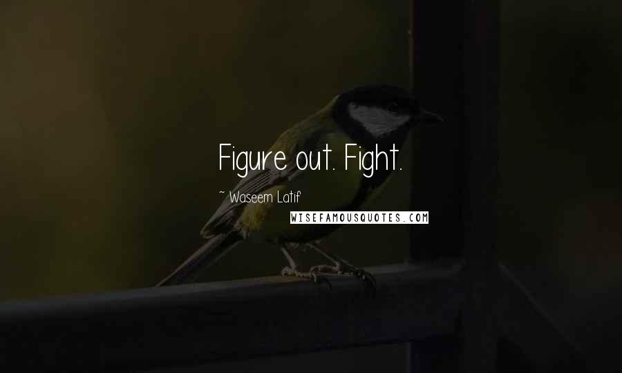 Waseem Latif Quotes: Figure out. Fight.