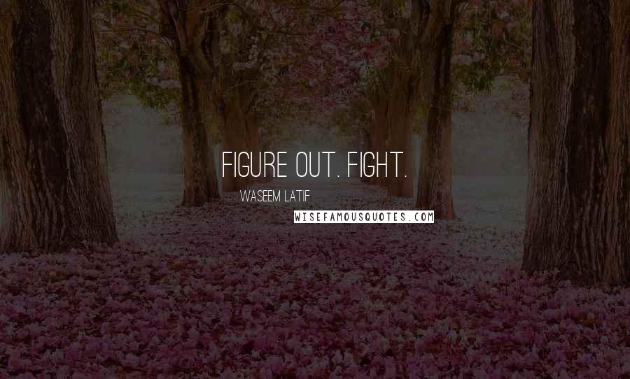 Waseem Latif Quotes: Figure out. Fight.