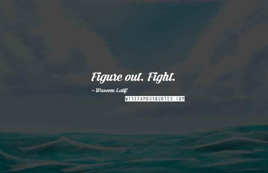 Waseem Latif Quotes: Figure out. Fight.