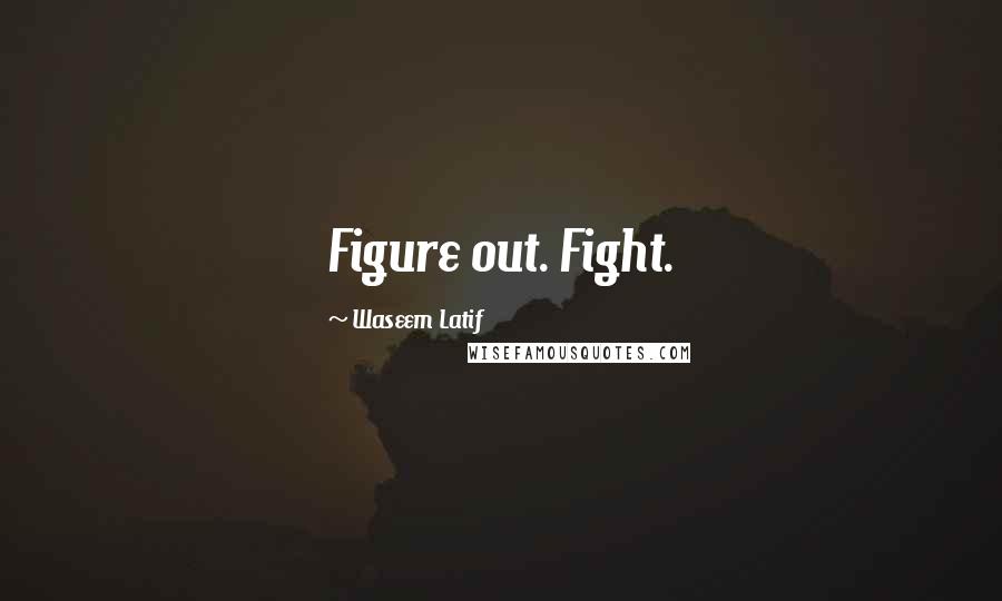 Waseem Latif Quotes: Figure out. Fight.