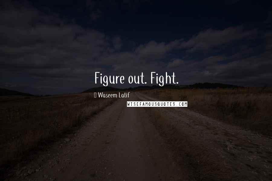 Waseem Latif Quotes: Figure out. Fight.