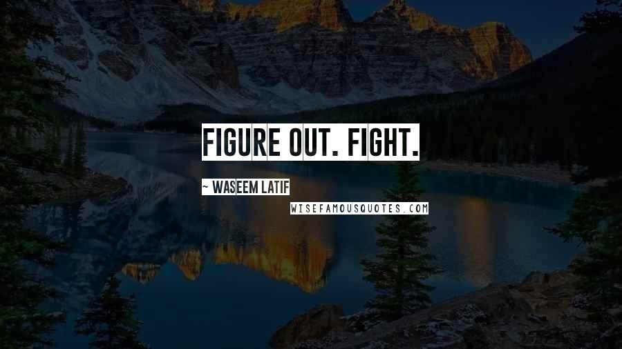 Waseem Latif Quotes: Figure out. Fight.