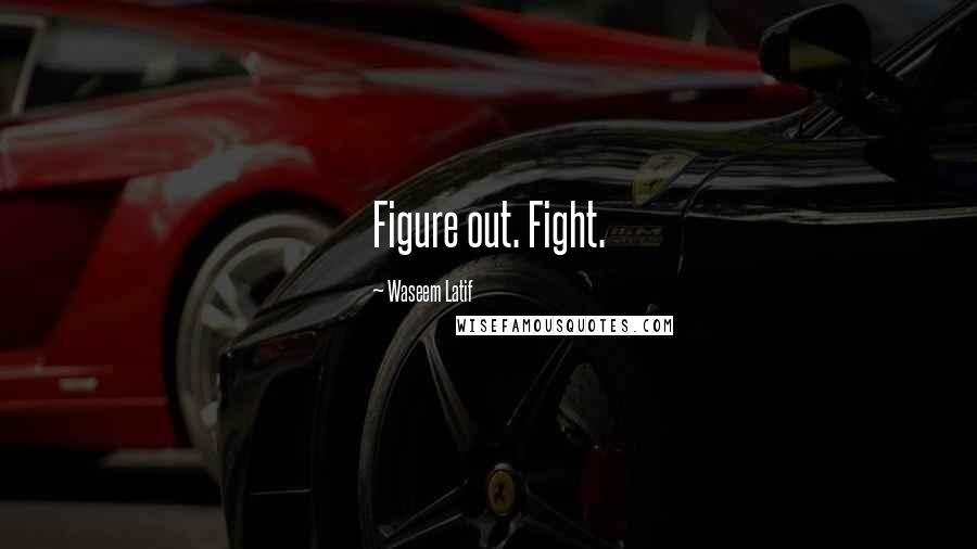 Waseem Latif Quotes: Figure out. Fight.