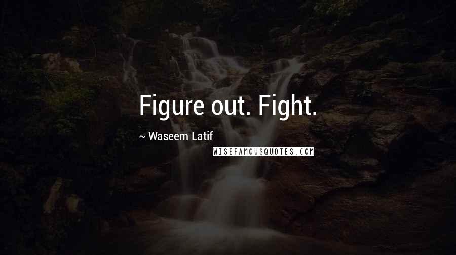 Waseem Latif Quotes: Figure out. Fight.