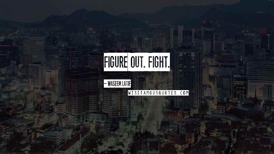 Waseem Latif Quotes: Figure out. Fight.