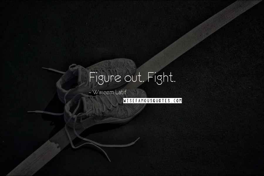 Waseem Latif Quotes: Figure out. Fight.