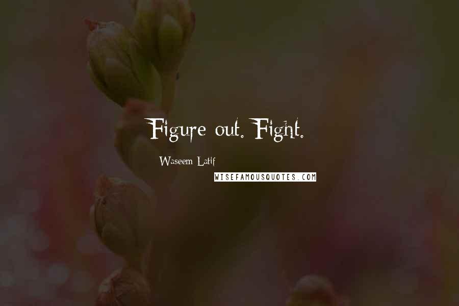 Waseem Latif Quotes: Figure out. Fight.