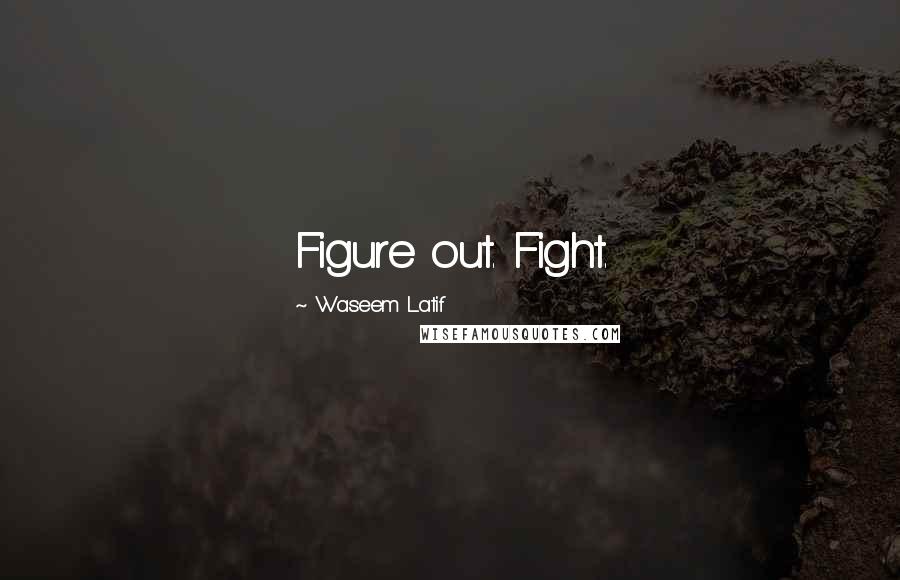Waseem Latif Quotes: Figure out. Fight.