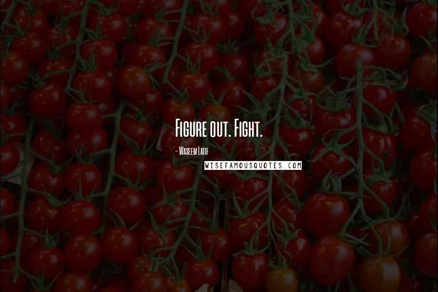 Waseem Latif Quotes: Figure out. Fight.